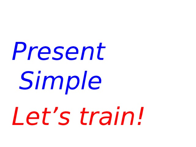 Present Simple Let’s train! 