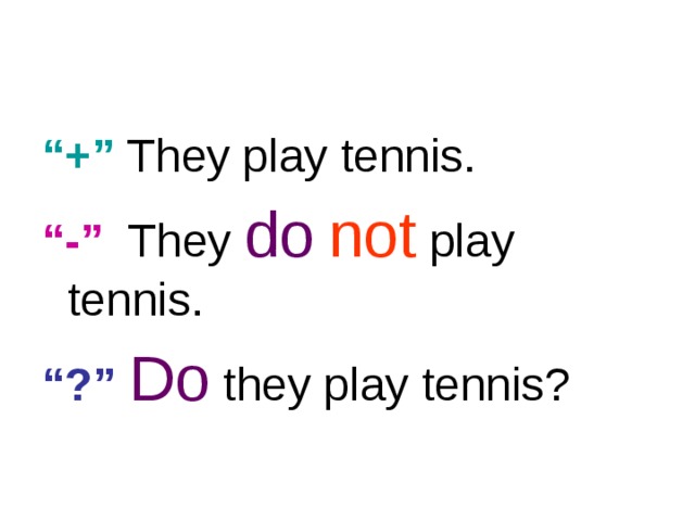 “ +” They play tennis. “ -” They do  not play tennis. “ ?”  Do they play tennis? 