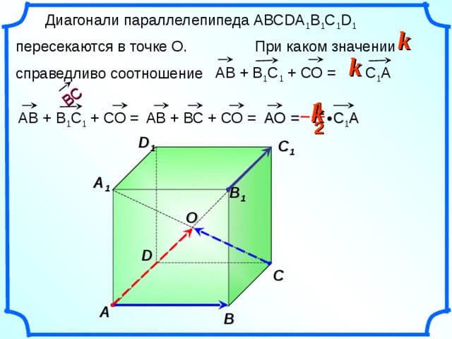 ВС  Диагонали параллелепипеда АВС D А 1 В 1 С 1 D 1  пересекаются в точке О. При каком значении справедливо соотношение k k АВ + В 1 С 1 + СО = С 1 A k  1 АВ + В 1 С 1 + СО = АВ + ВС + СО =  С 1 A = АО  2 D 1 C 1 A 1 B 1 O Б.Г. Зив «Дидактические материалы по геометрии. 10 класс». Вариант 3. С – 21, №2. D C A B 28 