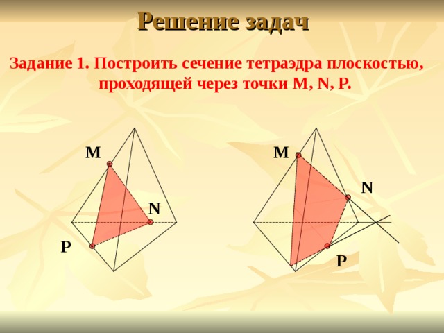 Решение задач Задание 1. Построить сечение тетраэдра плоскостью,   проходящей через точки M, N, P. M M N N P P 
