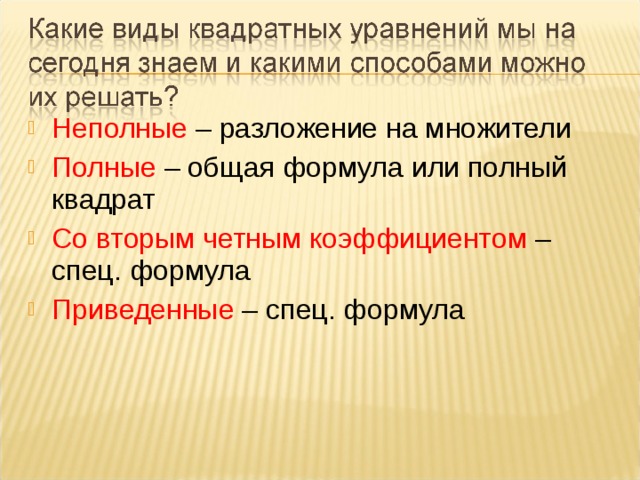 Неполные  – разложение на множители Полные – общая формула или полный квадрат Со вторым четным коэффициентом – спец. формула Приведенные – спец. формула