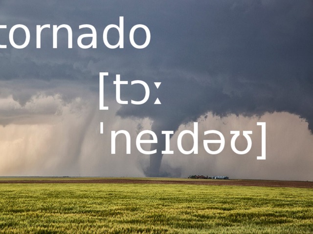 tornado [tɔːˈneɪdəʊ] 