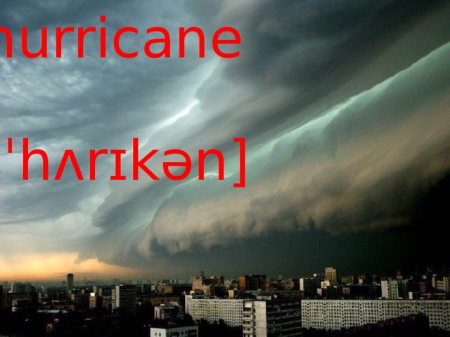 hurricane [ˈhʌrɪkən] 