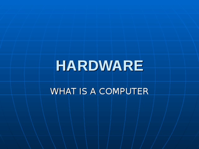 HARDWARE WHAT IS A COMPUTER 