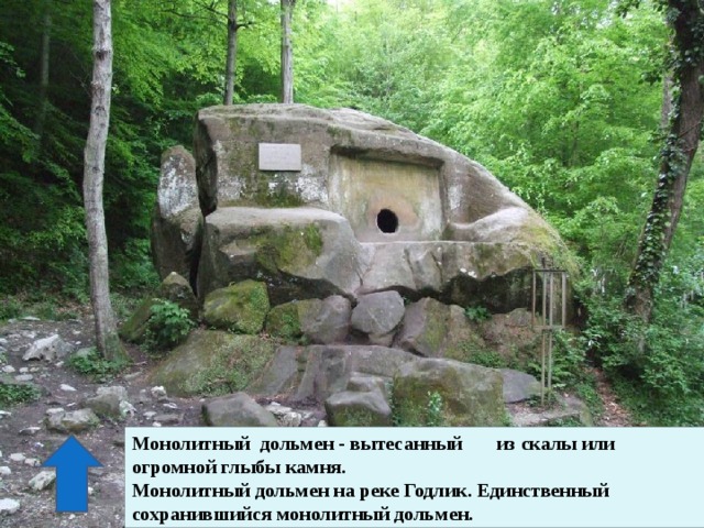 Монолитный дольмен - вытесанный из скалы или огромной глыбы камня.  Монолитный дольмен на реке Годлик. Единственный сохранившийся монолитный дольмен. 