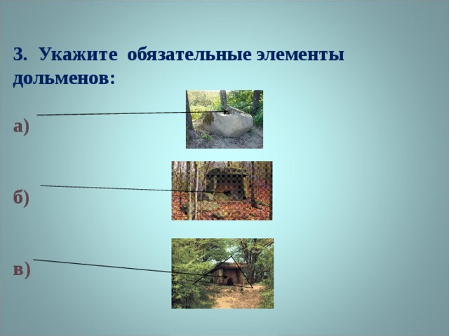 3. Укажите обязательные элементы дольменов:   а)    б)    в)  