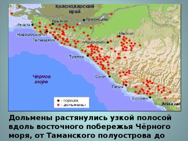 Дольмены растянулись узкой полосой вдоль восточного побережья Чёрного моря, от Таманского полуострова до Абхазии. 
