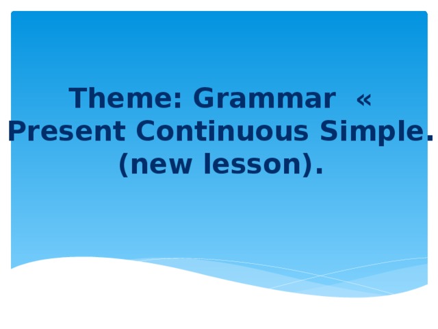 Theme: Grammar « Present Continuous Simple. (new lesson). 