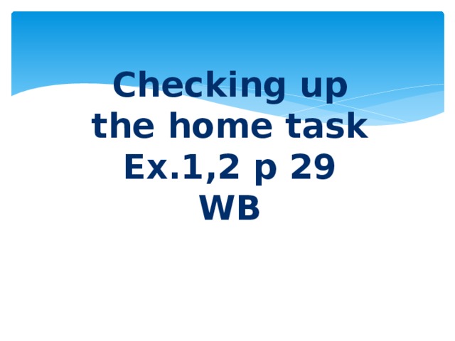 Checking up the home task Ex.1,2 p 29 WB 