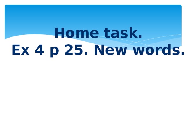 Home task. Ex 4 p 25. New words. 