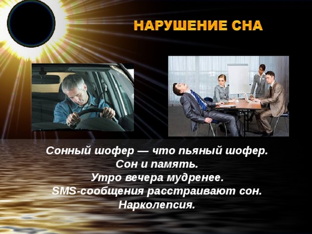 Сонный  шофер  —  что  пьяный  шофер. Сон  и  память. Утро  вечера  мудренее. SMS-сообщения  расстраивают  сон. Нарколепсия. 