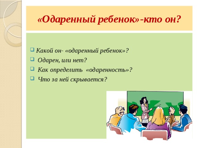 «Одаренный ребенок»-кто он?  Какой он- «одаренный ребенок»?  Одарен, или нет?  Как определить «одаренность»?  Что за ней скрывается?   