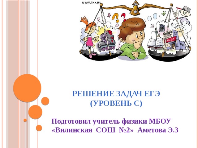    Решение задач ЕГЭ  (уровень С)  Подготовил учитель физики МБОУ «Вилинская СОШ №2» Аметова Э.З 