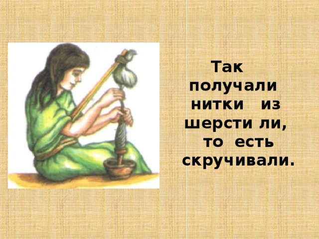 Так получали нитки из шерсти ли, то есть скручивали. 