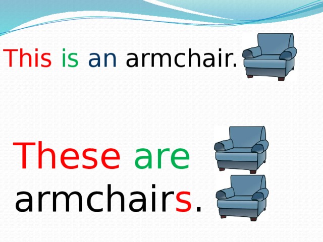This  is an armchair. These  are  armchair s . 