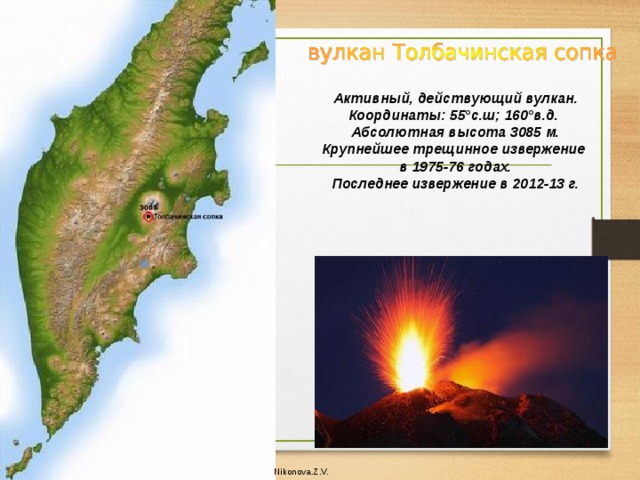 Активный, действующий вулкан. Координаты: 55°с.ш; 160°в.д. Абсолютная высота 3085 м. Крупнейшее трещинное извержение в 1975-76 годах. Последнее извержение в 2012-13 г. Nikonova.Z.V. 