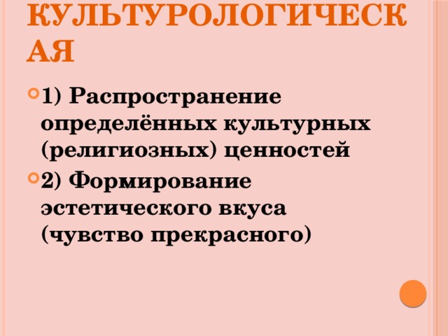 2. Культурологическая 1) Распространение определённых культурных (религиозных) ценностей 2) Формирование эстетического вкуса (чувство прекрасного) 