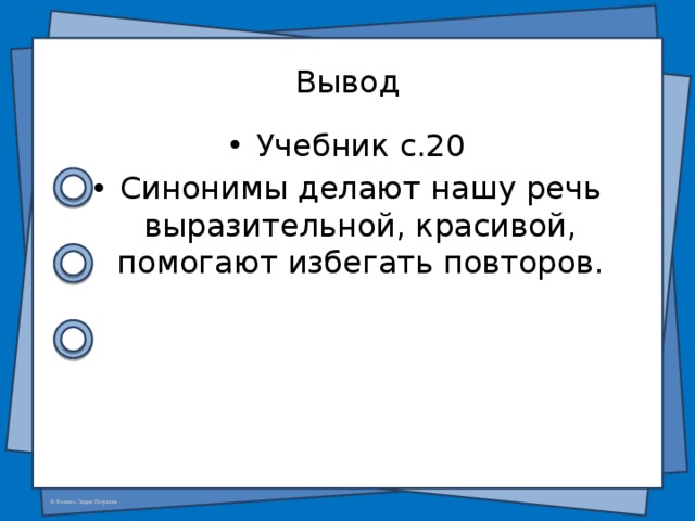  Вывод Учебник с.20 Синонимы делают нашу речь выразительной, красивой, помогают избегать повторов. 