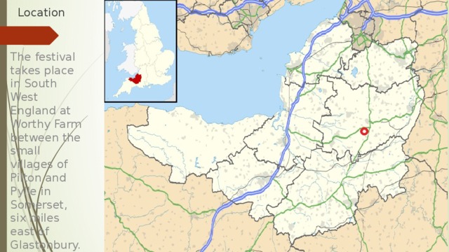 Location The festival takes place in South West England at Worthy Farm between the small villages of Pilton and Pylle in Somerset, six miles east of Glastonbury. 