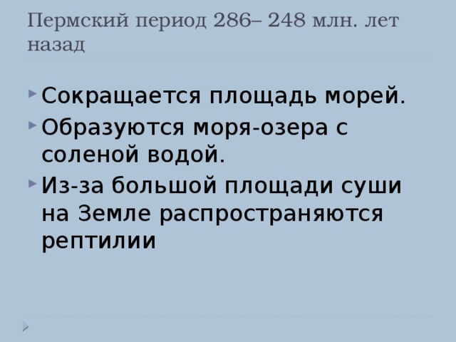 Пермский период 286– 248 млн. лет назад Сокращается площадь морей. Образуются моря-озера с соленой водой. Из-за большой площади суши на Земле распространяются рептилии 