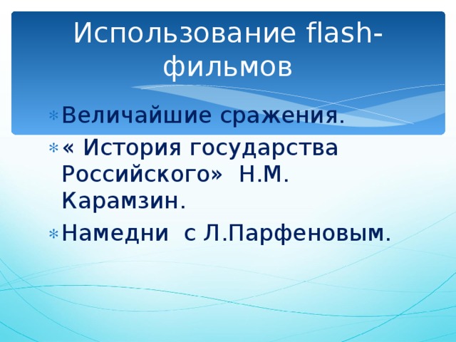 Использование flash-фильмов Величайшие сражения. « История государства Российского» Н.М. Карамзин. Намедни с Л.Парфеновым. 