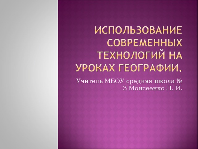Учитель МБОУ средняя школа № 3 Моисеенко Л. И. 