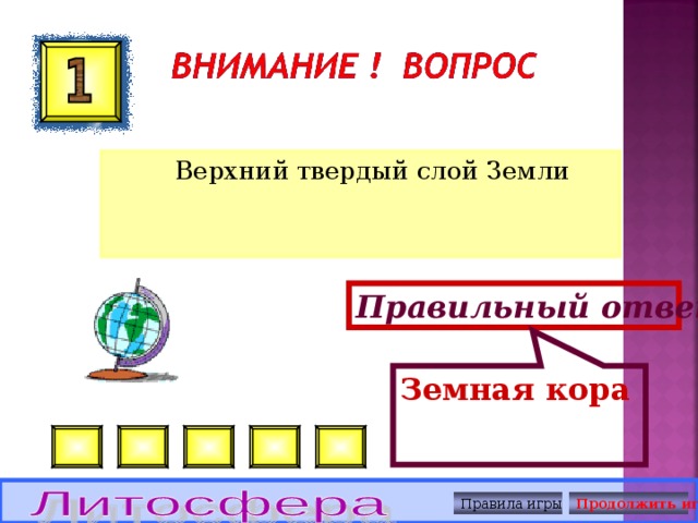 Земная кора  Верхний твердый слой Земли Правильный ответ Правила игры Продолжить игру 