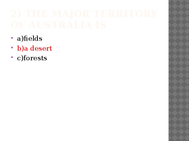 2) The major territory of Australia is a)fields b)a desert c)forests 