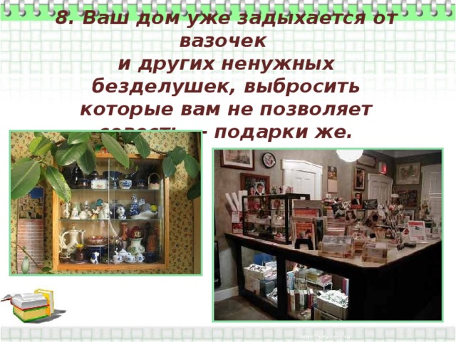 8. Ваш дом уже задыхается от вазочек и других ненужных безделушек, выбросить которые вам не позволяет совесть — подарки же. 