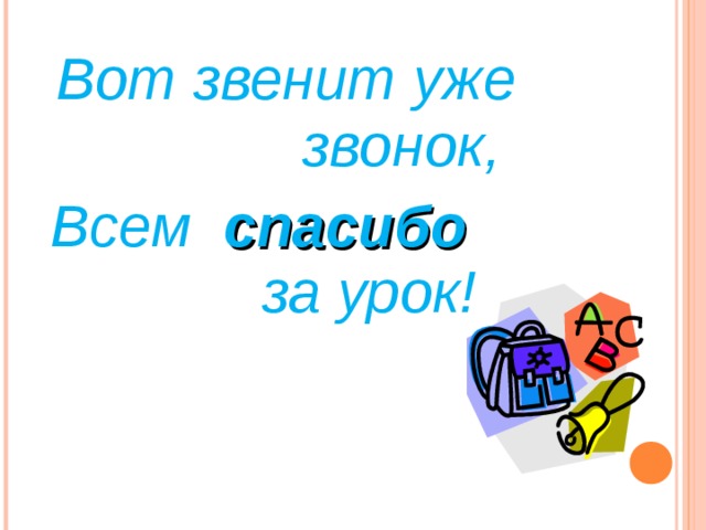  Вот звенит уже звонок, Всем спасибо  за урок!  