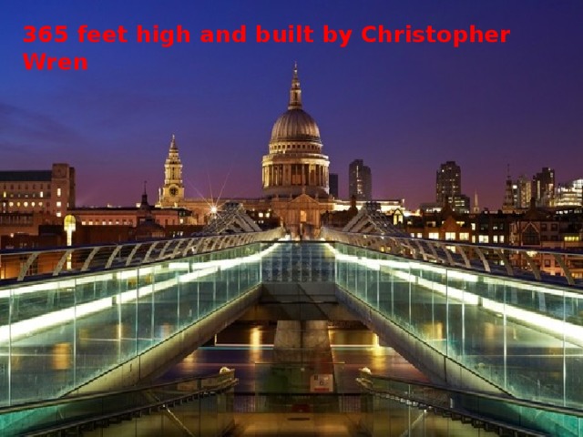 365 feet high and built by Christopher Wren 