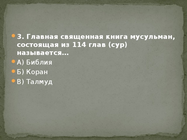 3. Главная священная книга мусульман, состоящая из 114 глав (сур) называется… А) Библия Б) Коран В) Талмуд 
