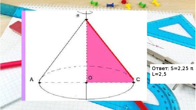 Ответ: S=2,25 π L=2,5 