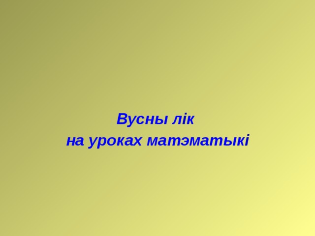       Вусны л і к на уроках матэматык і     
