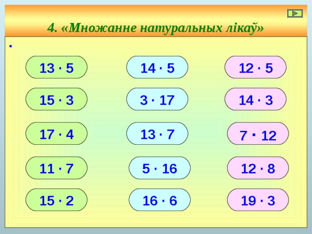 4. «Множанне натуральных лікаў» ∙ 13 ∙ 5 14 ∙ 5 12 ∙ 5 15 ∙ 3 3 ∙ 17 14 ∙ 3 17 ∙ 4 13 ∙ 7 7 ∙ 12 11 ∙ 7 12 ∙ 8 5 ∙ 16 15 ∙ 2 16 ∙ 6 19 ∙ 3 