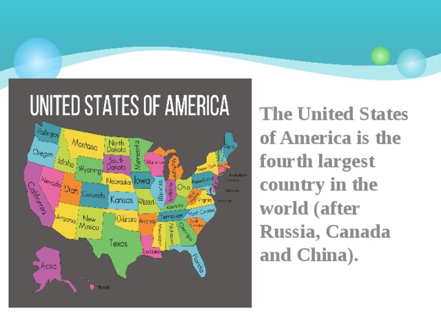 The United States of America is the fourth largest country in the world (after Russia, Canada and China). 