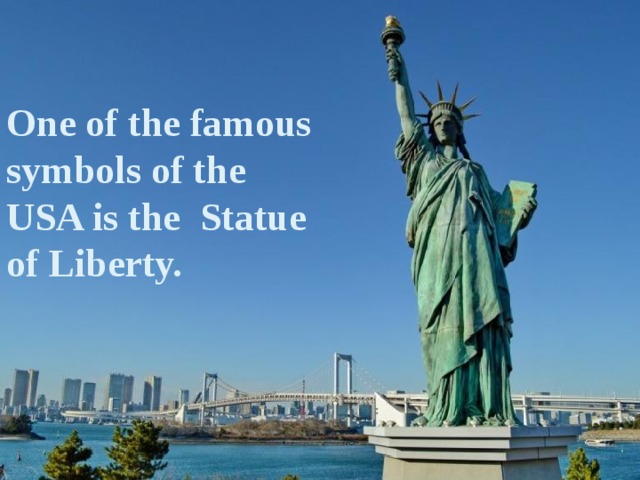 One of the famous symbols of the USA is the Statue of Liberty. 