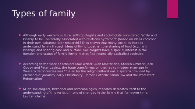 Types of family Although early western cultural anthropologists and sociologists considered family and kinship to be universally associated with relations by 