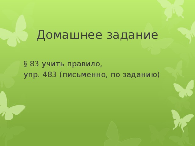 Домашнее задание § 83 учить правило, упр. 483 (письменно, по заданию)