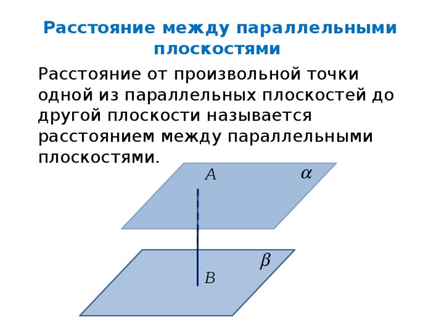 Расстояние между параллельными плоскостями  Расстояние от произвольной точки одной из параллельных плоскостей до другой плоскости называется расстоянием между параллельными плоскостями. 