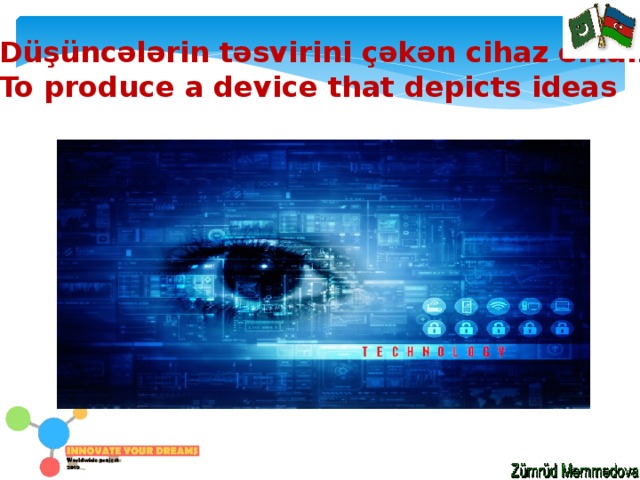 Düşüncələrin təsvirini çəkən cihaz emalı. To produce a device that depicts ideas 
