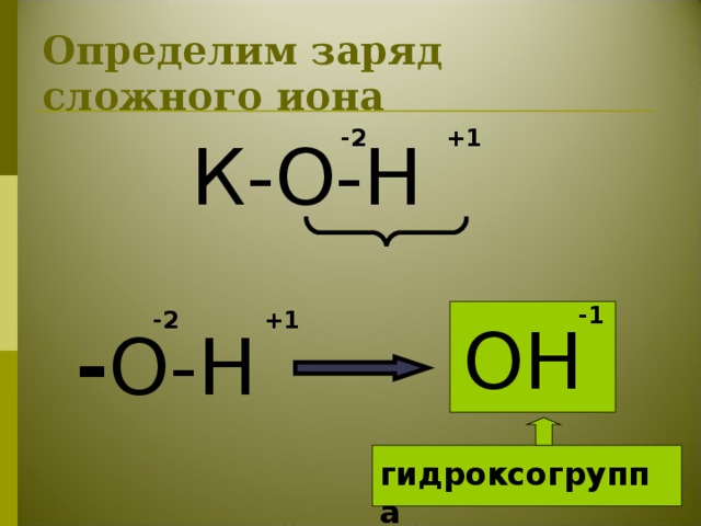 Определим заряд сложного иона -2 +1  К-О-Н -1 -2 +1 ОН - О-Н гидроксогруппа 