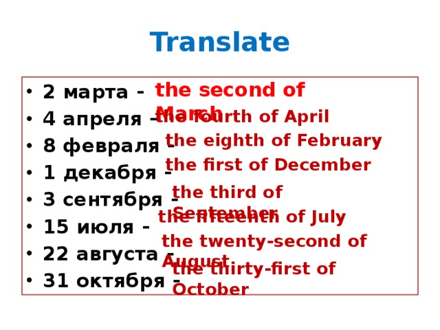 Translate the second of March 2 марта - 4 апреля - 8 февраля - 1 декабря - 3 сентября - 15 июля - 22 августа - 31 октября - the fourth of April the eighth of February the first of December the third of September the fifteenth of July the twenty-second of August the thirty-first of October 