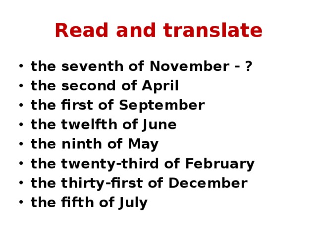 Read and translate the seventh of November - ? the second of April the first of September the twelfth of June the ninth of May the twenty-third of February the thirty-first of December the fifth of July 