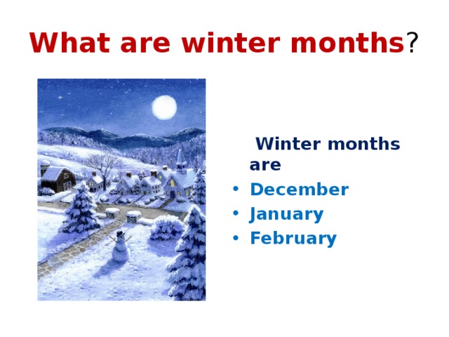 What are winter months ?  Winter months are December January February 