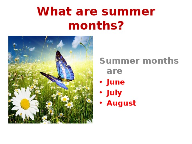 What are summer months? Summer months are June July August 
