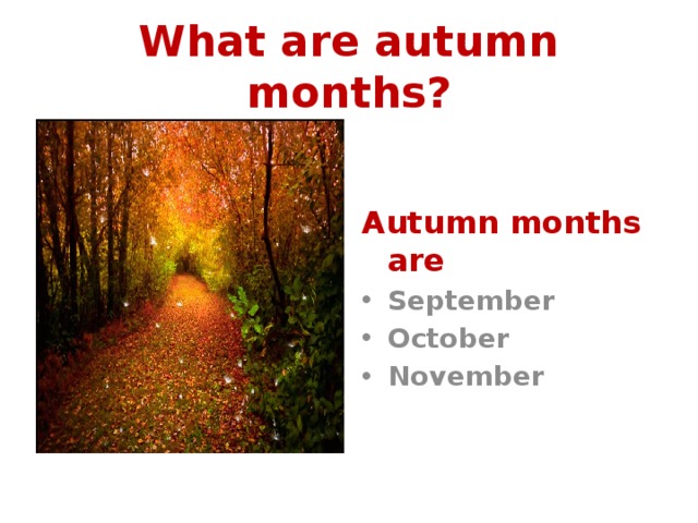 What are autumn months? Autumn months are September October November 