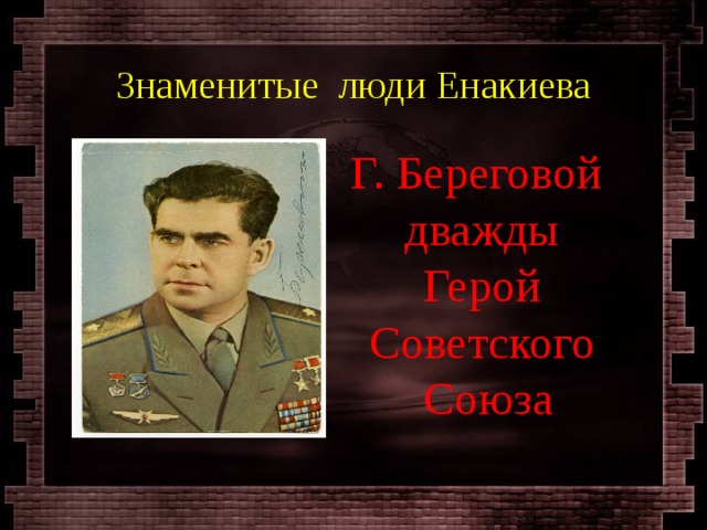 Знаменитые люди Енакиева Г. Береговой дважды Герой Советского Союза 