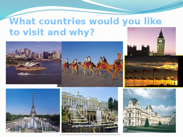 What countries would you like to visit and why? 