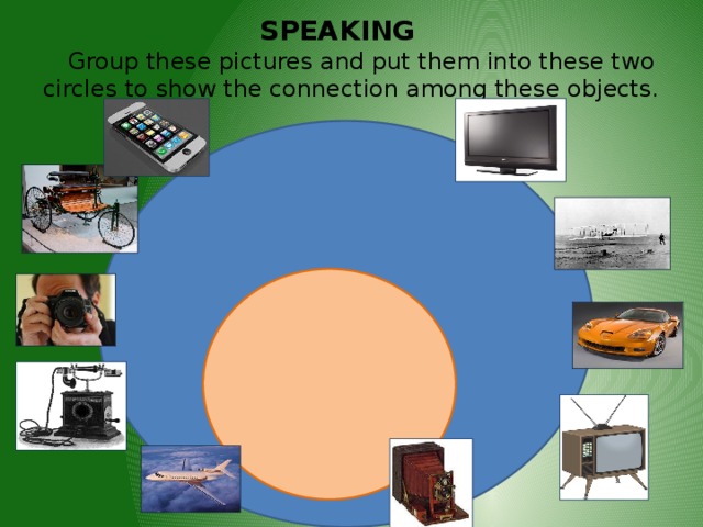 SPEAKING    Group these pictures and put them into these two circles to show the connection among these objects. 